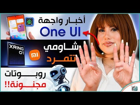 أخبار واجهة One UI 8 من سامسونج، اول معالج من شاومي، روبوت بشري متطور ثوري